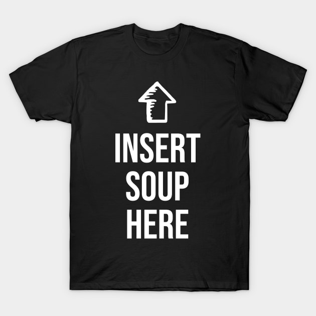 Funny Please insert Soup here - Funny Soup Lover T-Shirt by Shirtbubble